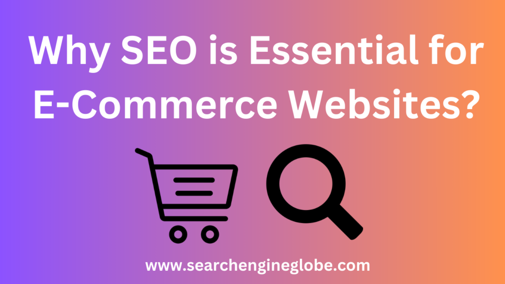 Why SEO is Essential for E-Commerce Websites?
